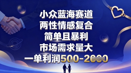 小众蓝海赛道，两性情感复合，简单且暴利，市场需求量大，一单利润5张，未来几年可持续深耕的项目-资源整合网