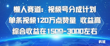 懒人赛道：视频号分成计划单条视频120W点赞量 收益高综合收益在1.5K左右-资源整合网