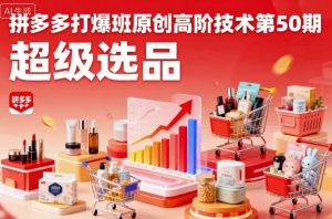 拼多多打爆班原创高阶技术第50期，超级选品-资源整合网