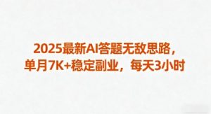 2025最新AI答题无敌思路，单月7K+稳定副业，每天3小时-资源整合网