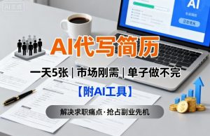AI代写简历，一天5张，今年找工作难，市场刚需，单子做不完【附AI工具】-资源整合网