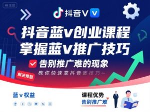 抖音蓝v创业课程，教你快速掌握抖音蓝v推广技巧，告别推广难的现象-资源整合网
